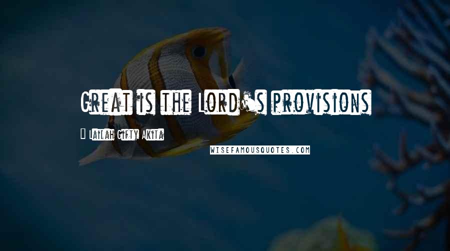 Lailah Gifty Akita Quotes: Great is the Lord's provisions
