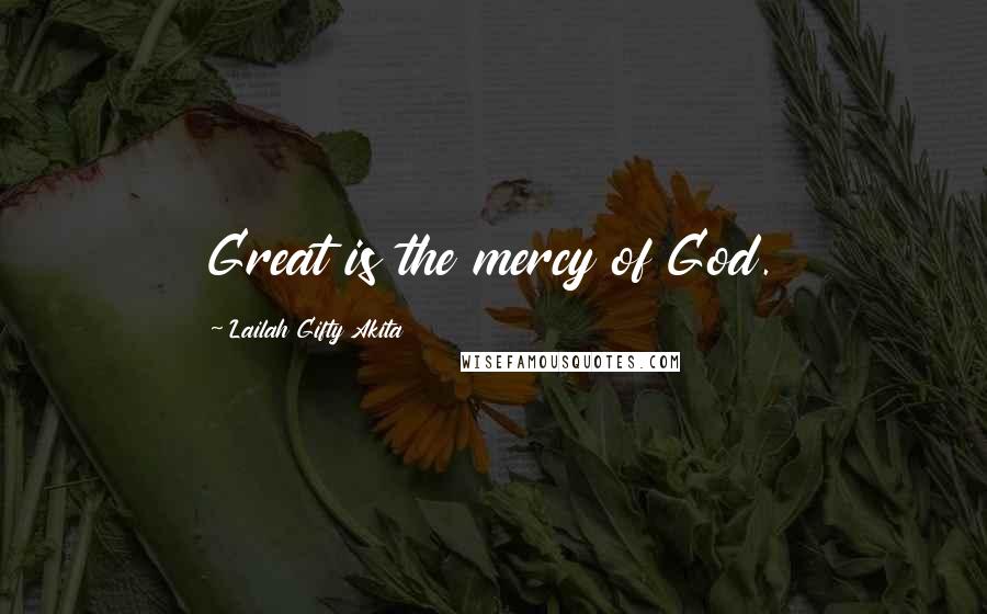 Lailah Gifty Akita Quotes: Great is the mercy of God.