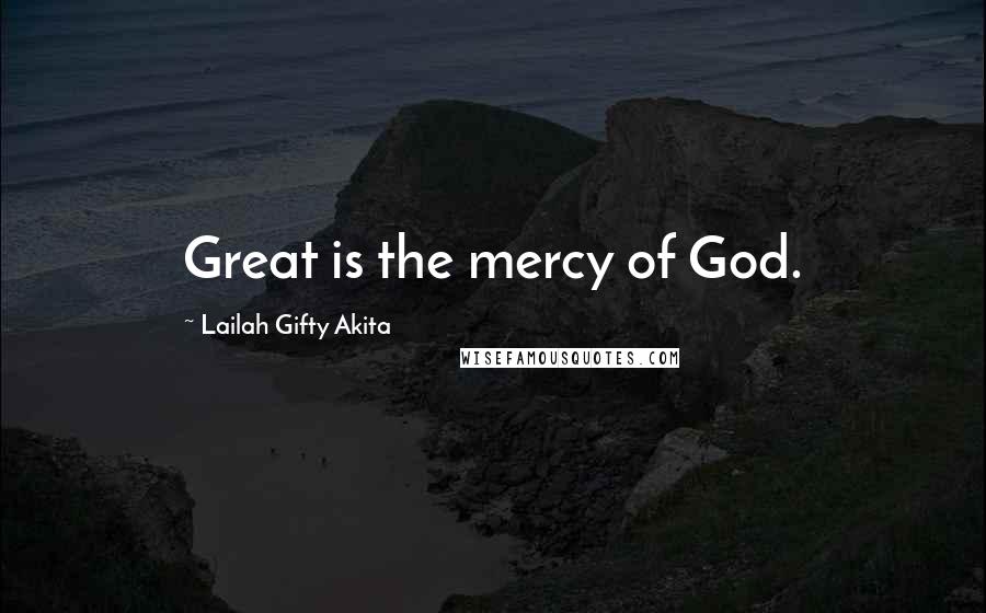 Lailah Gifty Akita Quotes: Great is the mercy of God.