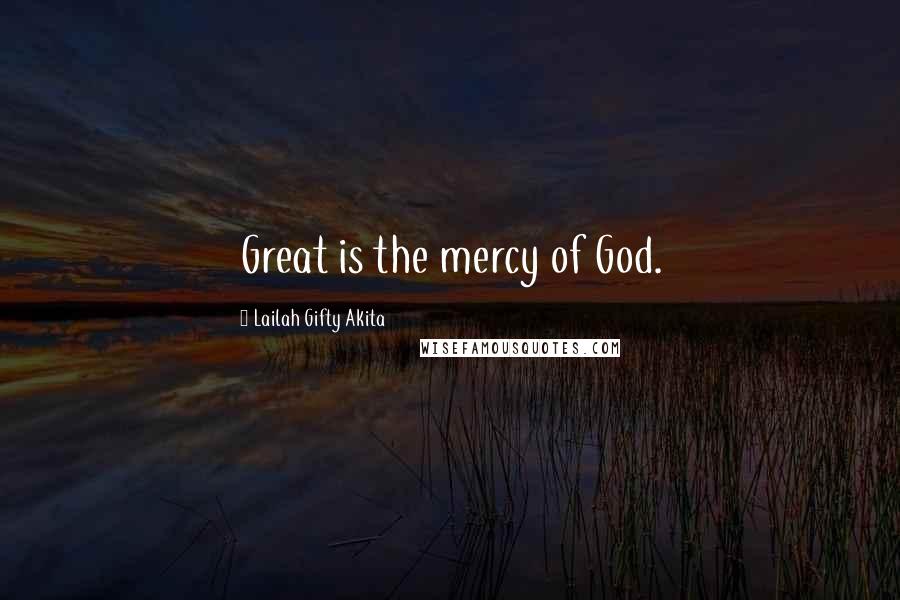 Lailah Gifty Akita Quotes: Great is the mercy of God.