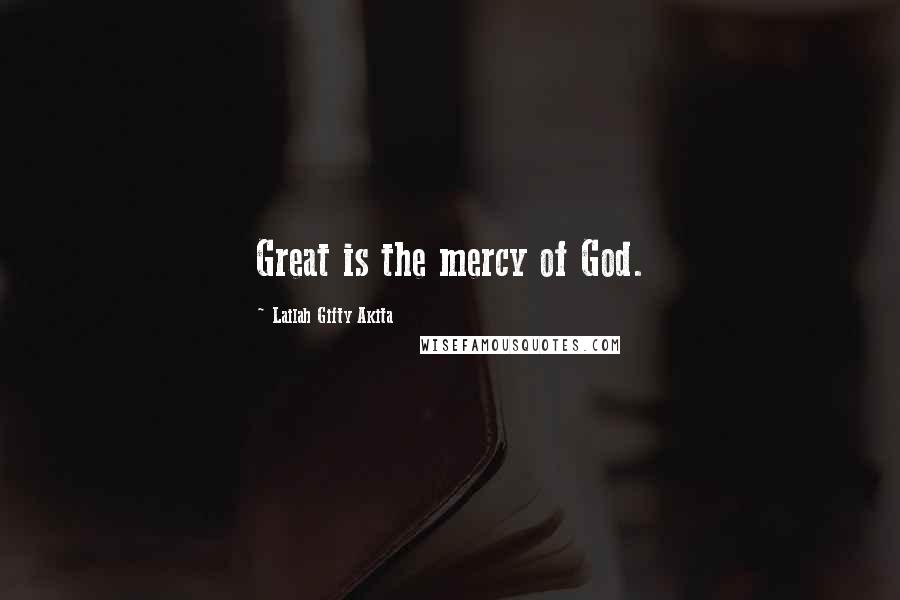 Lailah Gifty Akita Quotes: Great is the mercy of God.