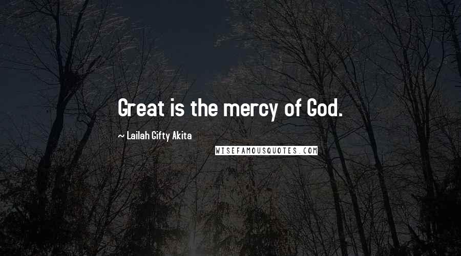 Lailah Gifty Akita Quotes: Great is the mercy of God.