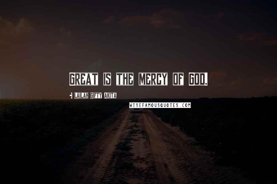 Lailah Gifty Akita Quotes: Great is the mercy of God.