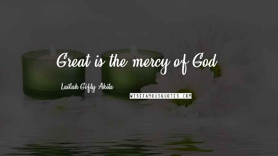 Lailah Gifty Akita Quotes: Great is the mercy of God.