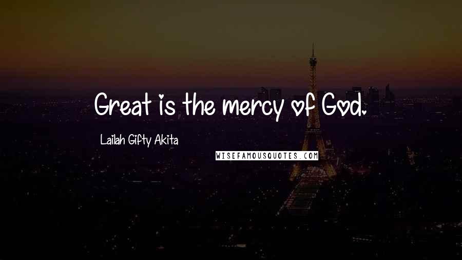 Lailah Gifty Akita Quotes: Great is the mercy of God.