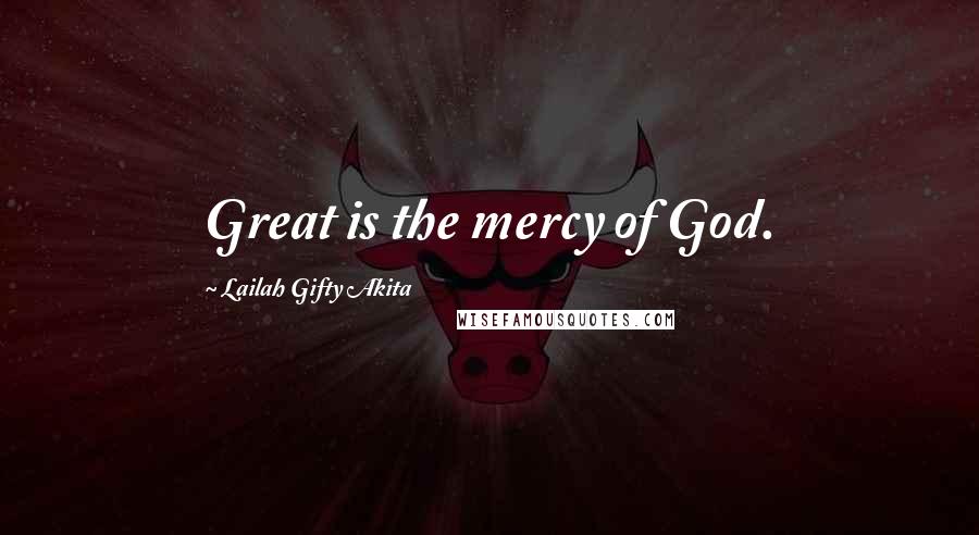 Lailah Gifty Akita Quotes: Great is the mercy of God.