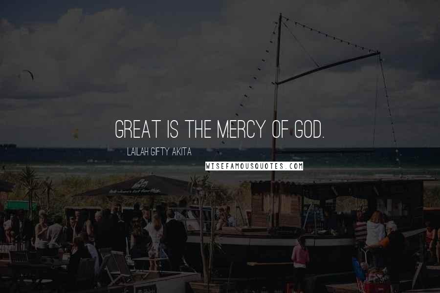 Lailah Gifty Akita Quotes: Great is the mercy of God.