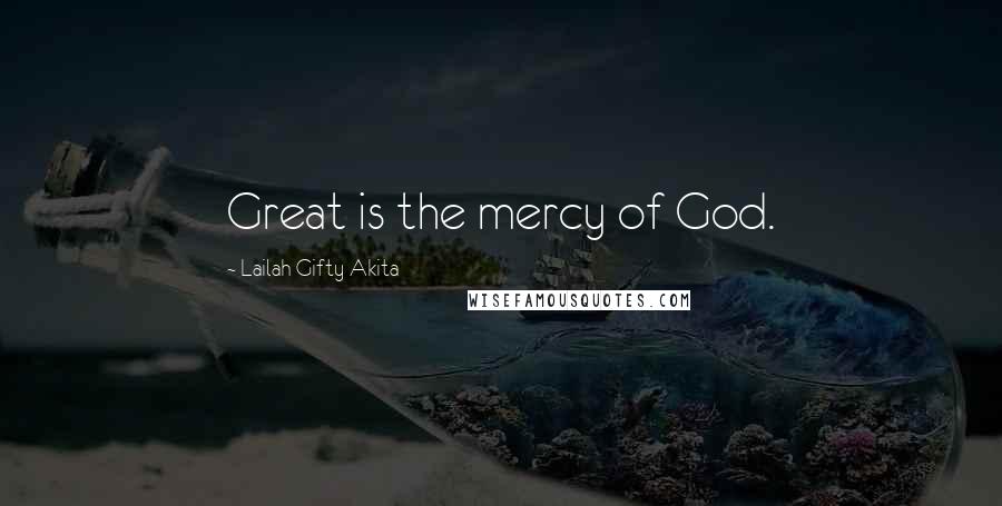 Lailah Gifty Akita Quotes: Great is the mercy of God.