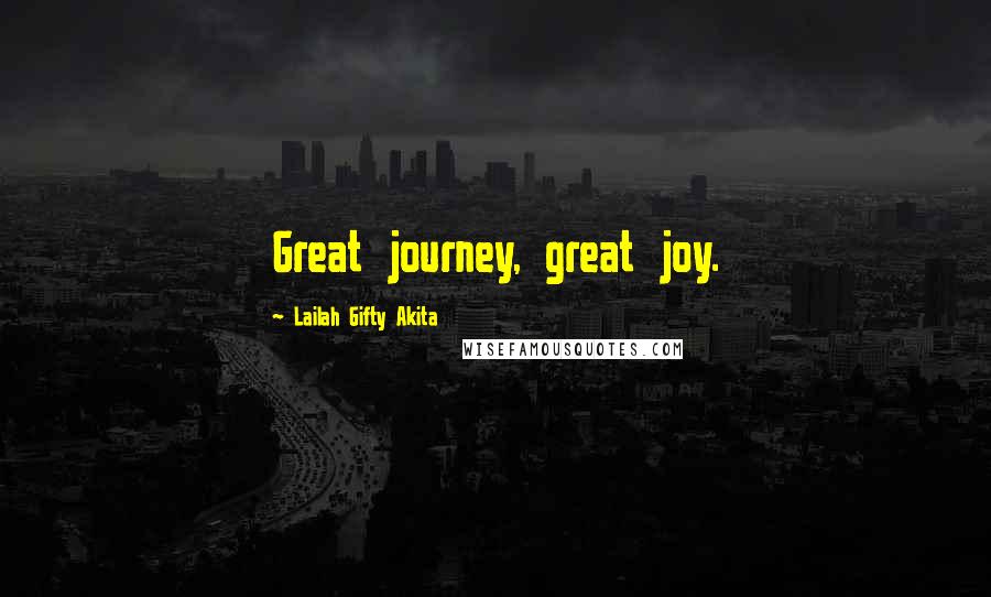 Lailah Gifty Akita Quotes: Great journey, great joy.