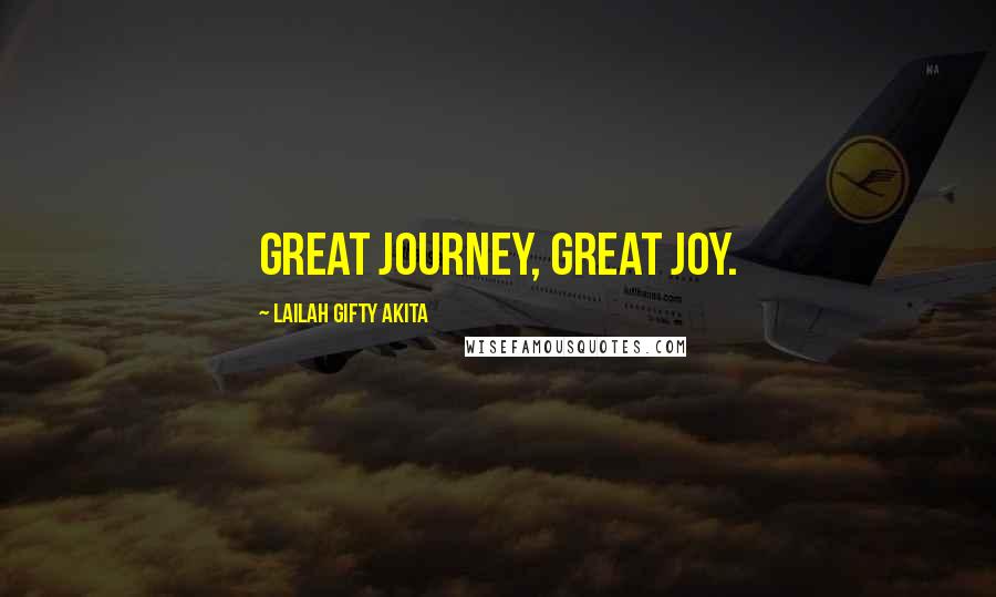 Lailah Gifty Akita Quotes: Great journey, great joy.