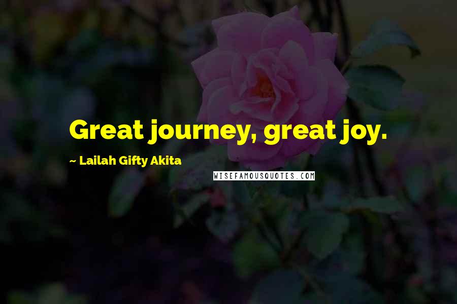 Lailah Gifty Akita Quotes: Great journey, great joy.