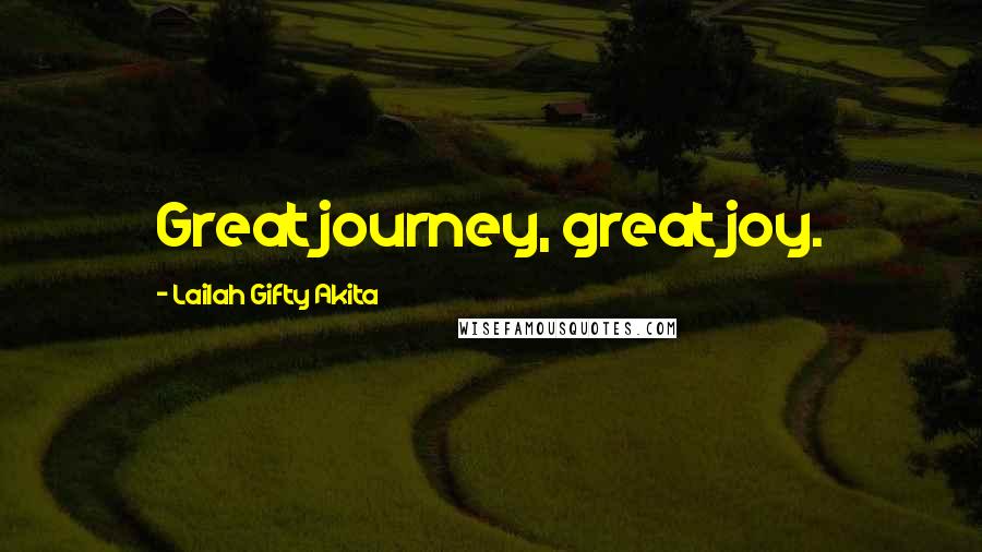 Lailah Gifty Akita Quotes: Great journey, great joy.