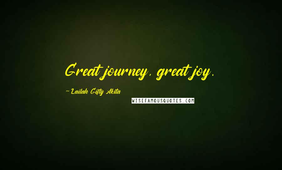 Lailah Gifty Akita Quotes: Great journey, great joy.