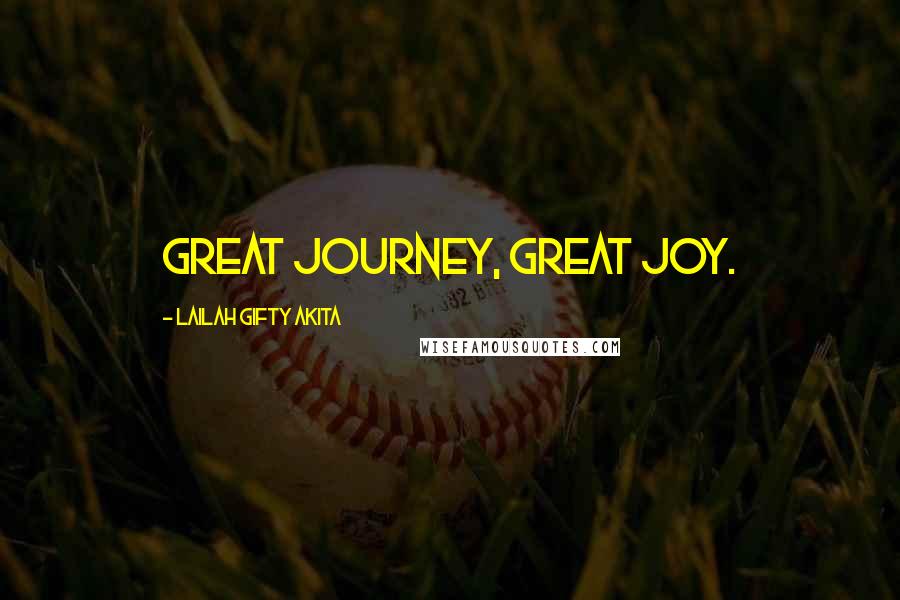 Lailah Gifty Akita Quotes: Great journey, great joy.
