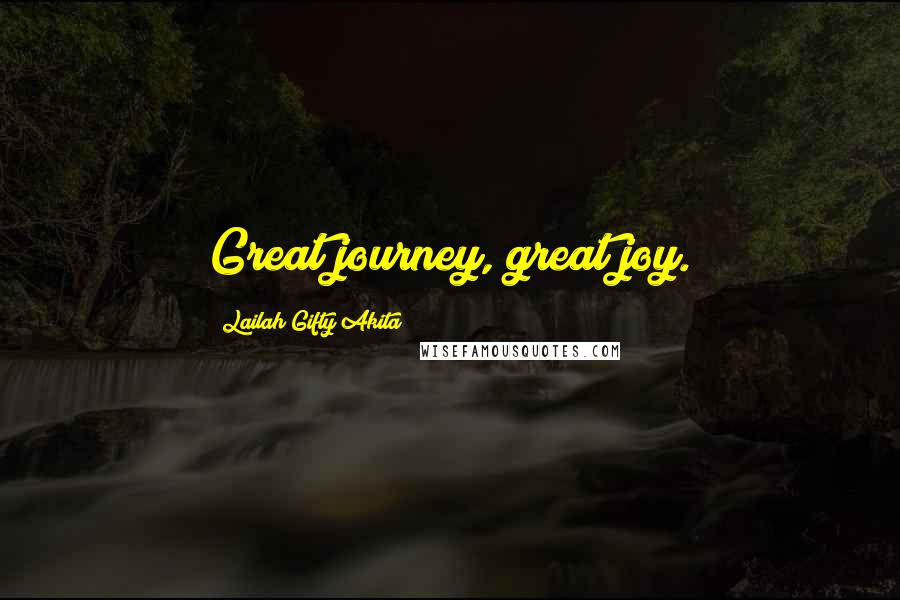 Lailah Gifty Akita Quotes: Great journey, great joy.