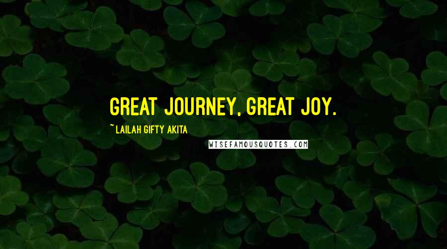 Lailah Gifty Akita Quotes: Great journey, great joy.