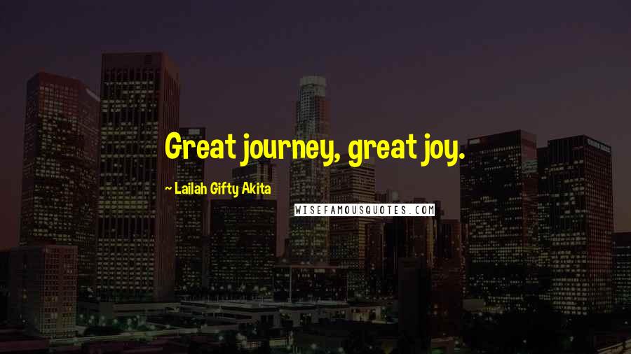 Lailah Gifty Akita Quotes: Great journey, great joy.