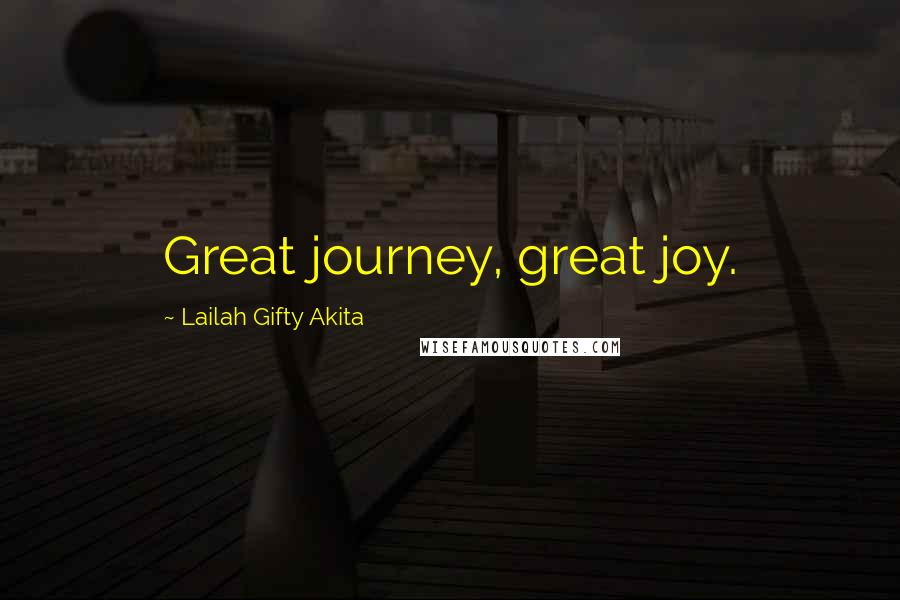 Lailah Gifty Akita Quotes: Great journey, great joy.