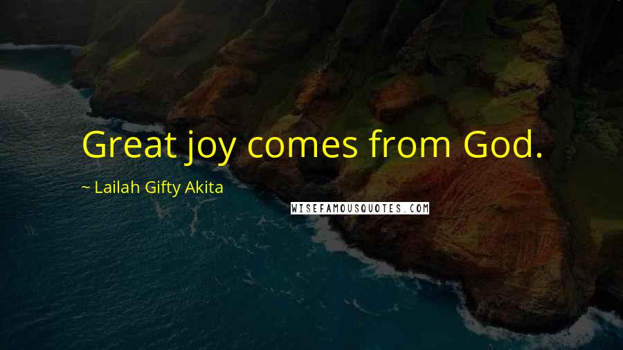 Lailah Gifty Akita Quotes: Great joy comes from God.