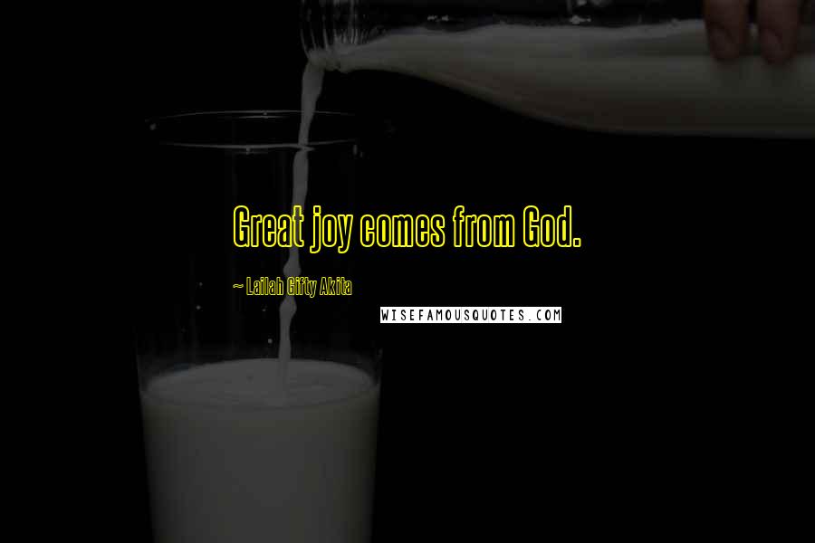 Lailah Gifty Akita Quotes: Great joy comes from God.