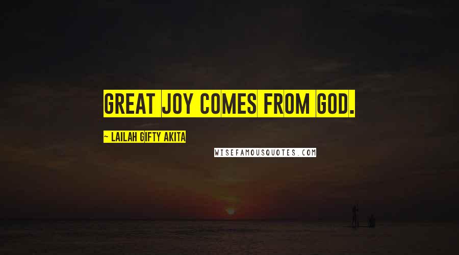 Lailah Gifty Akita Quotes: Great joy comes from God.