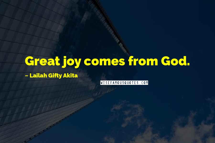 Lailah Gifty Akita Quotes: Great joy comes from God.