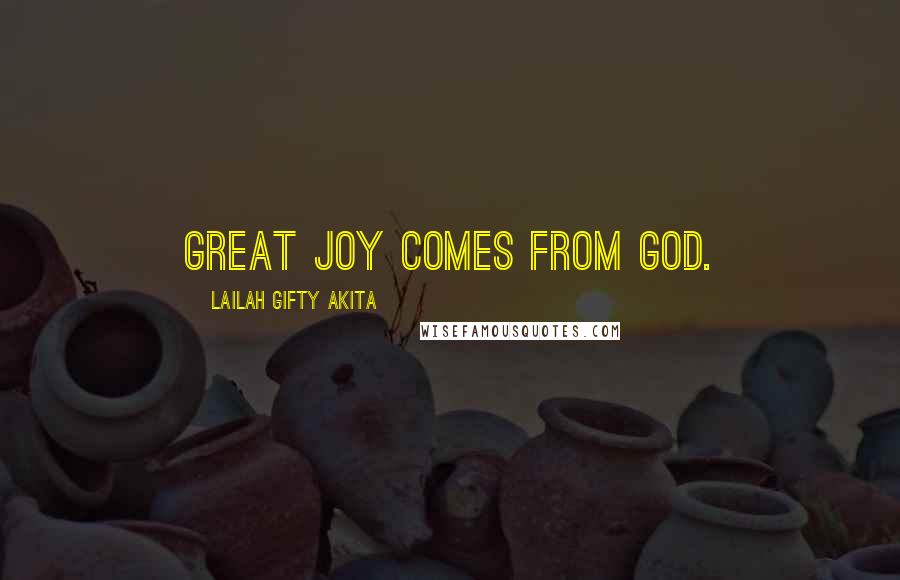 Lailah Gifty Akita Quotes: Great joy comes from God.