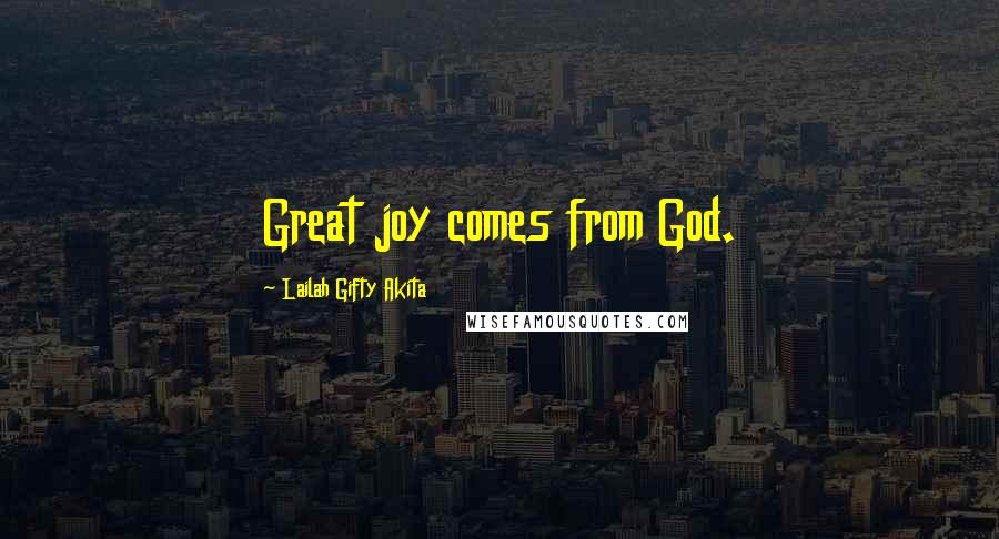 Lailah Gifty Akita Quotes: Great joy comes from God.