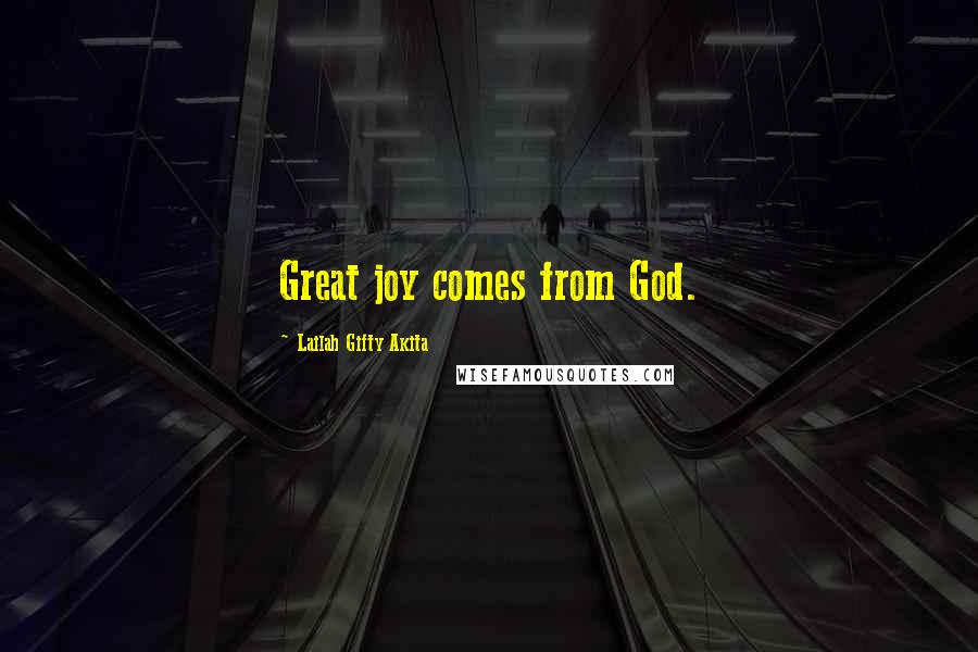 Lailah Gifty Akita Quotes: Great joy comes from God.