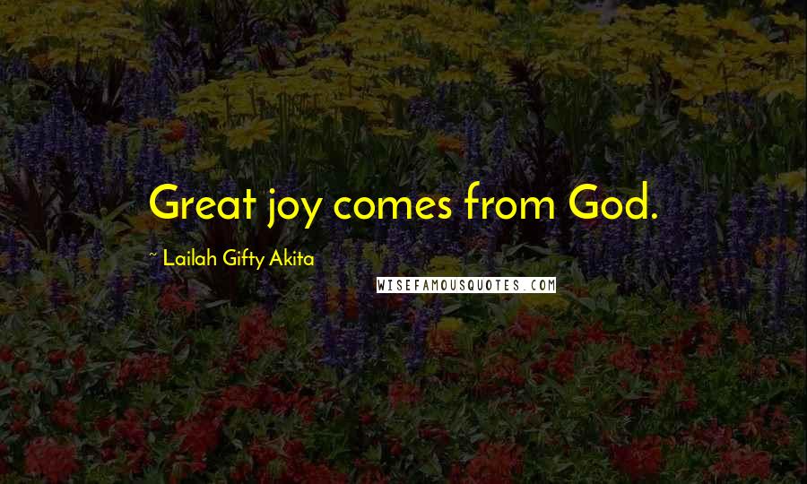 Lailah Gifty Akita Quotes: Great joy comes from God.