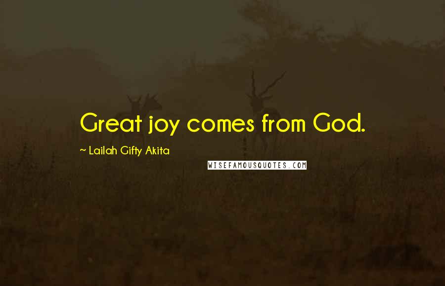 Lailah Gifty Akita Quotes: Great joy comes from God.