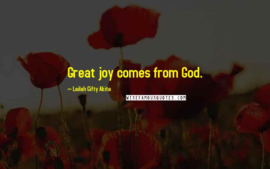 Lailah Gifty Akita Quotes: Great joy comes from God.