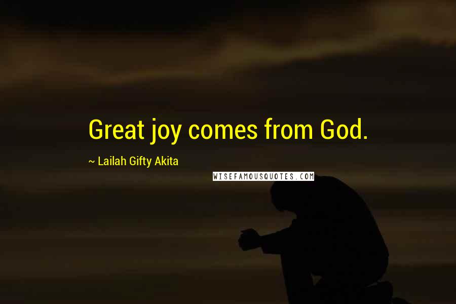 Lailah Gifty Akita Quotes: Great joy comes from God.