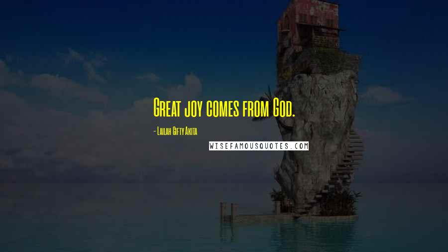 Lailah Gifty Akita Quotes: Great joy comes from God.