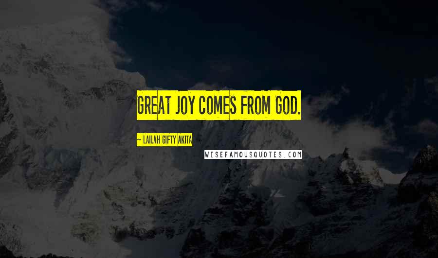 Lailah Gifty Akita Quotes: Great joy comes from God.