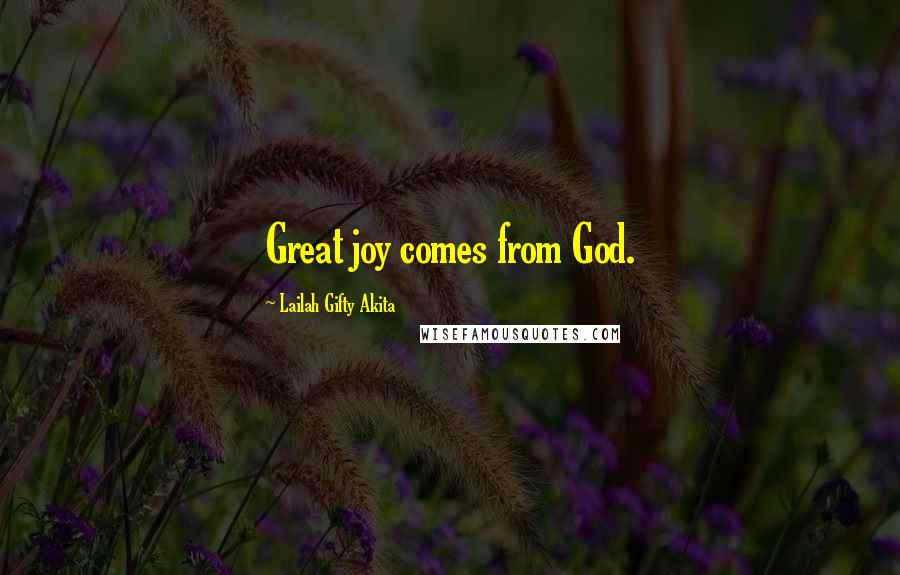 Lailah Gifty Akita Quotes: Great joy comes from God.