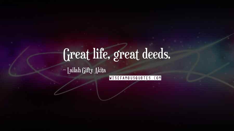 Lailah Gifty Akita Quotes: Great life, great deeds.