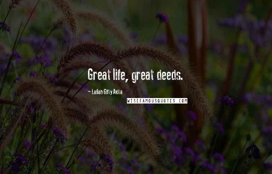 Lailah Gifty Akita Quotes: Great life, great deeds.