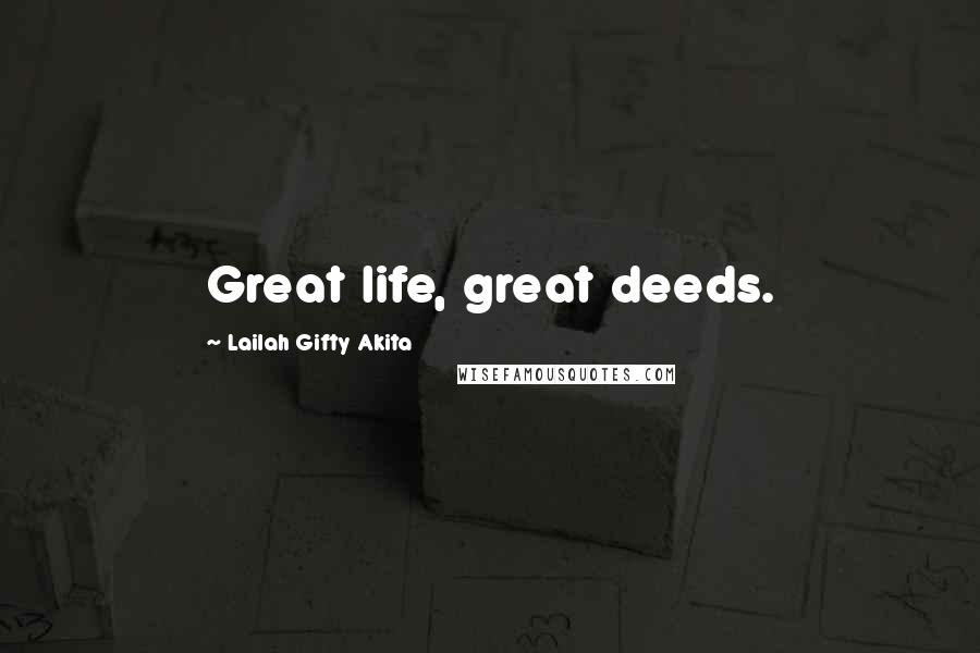 Lailah Gifty Akita Quotes: Great life, great deeds.