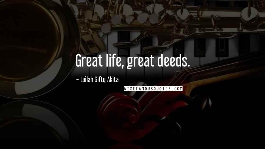 Lailah Gifty Akita Quotes: Great life, great deeds.