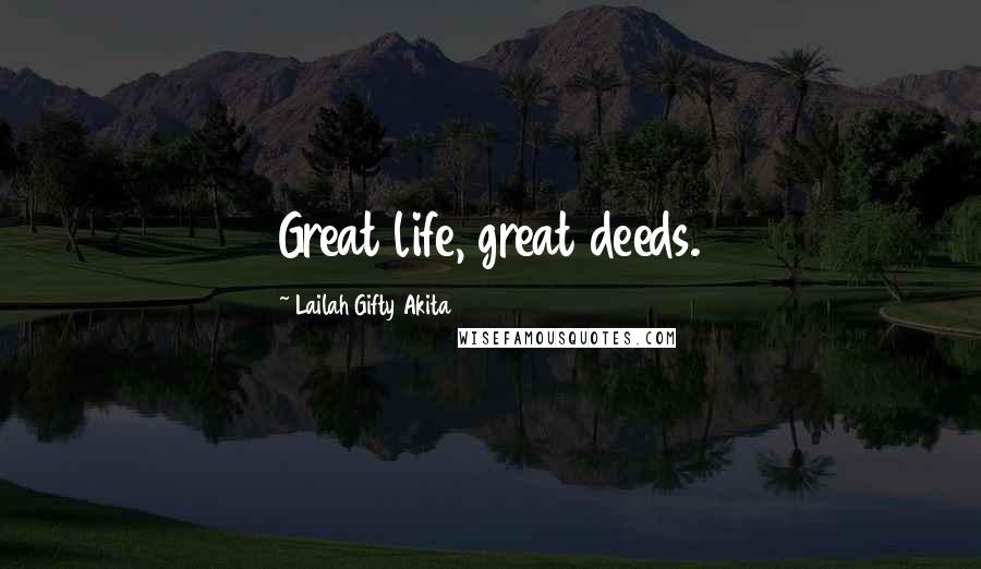 Lailah Gifty Akita Quotes: Great life, great deeds.