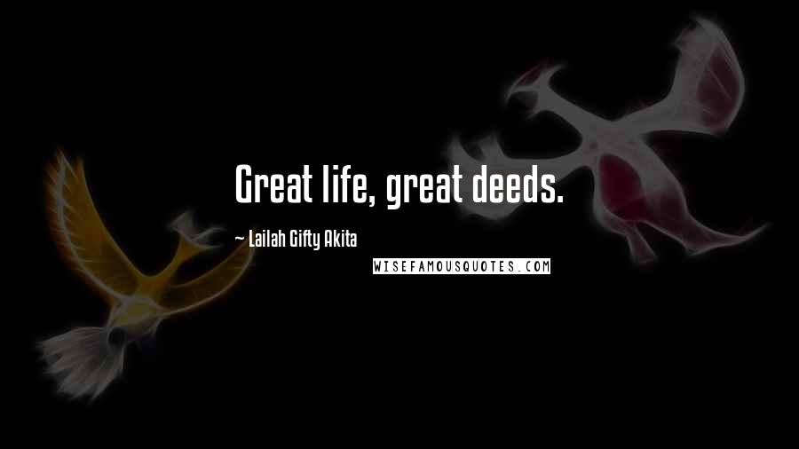 Lailah Gifty Akita Quotes: Great life, great deeds.