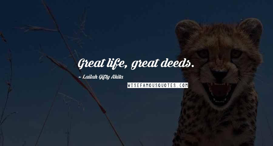 Lailah Gifty Akita Quotes: Great life, great deeds.