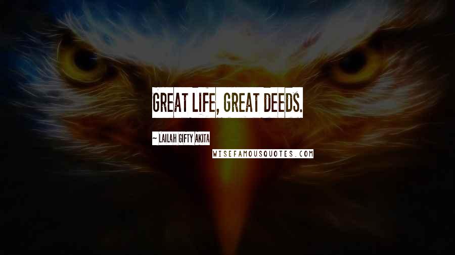 Lailah Gifty Akita Quotes: Great life, great deeds.