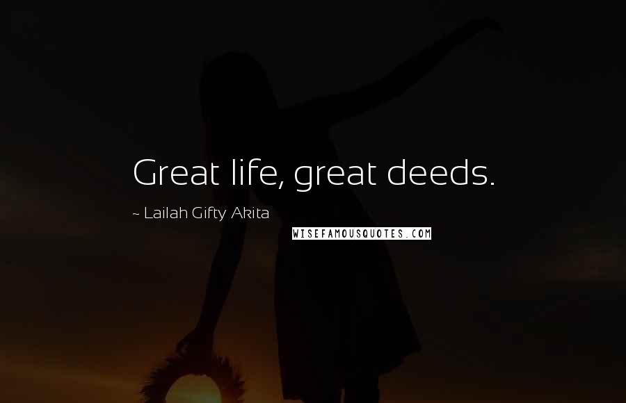 Lailah Gifty Akita Quotes: Great life, great deeds.