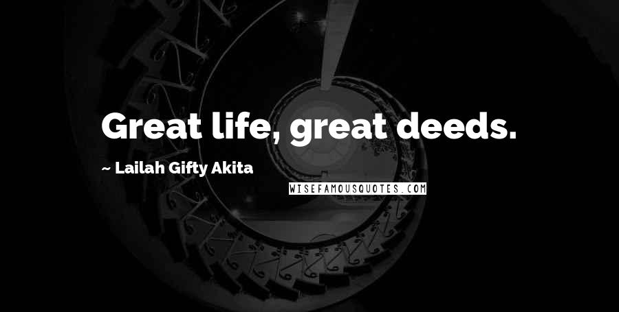 Lailah Gifty Akita Quotes: Great life, great deeds.