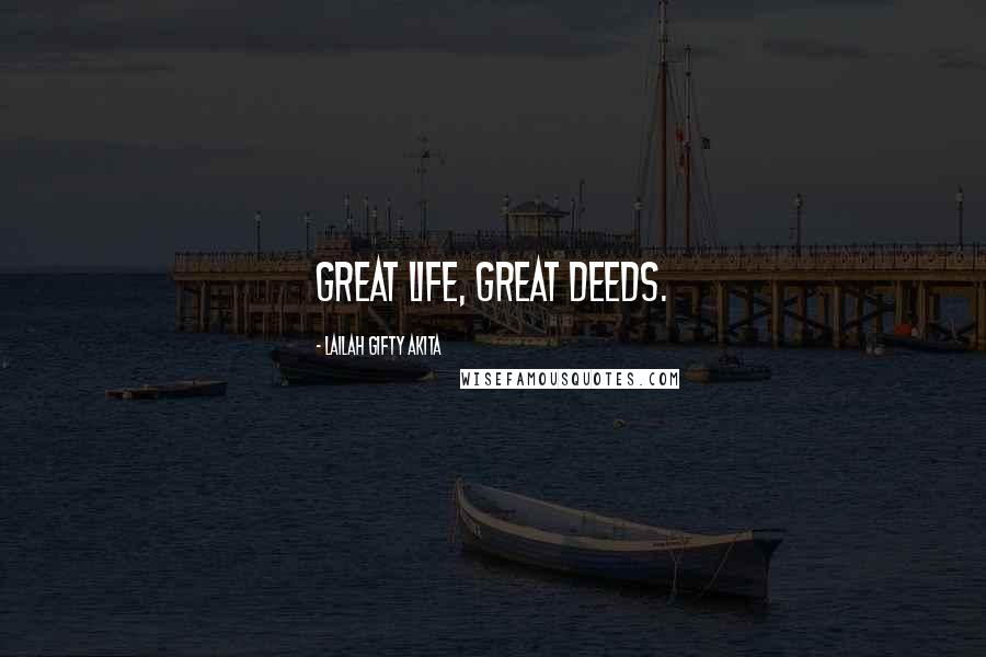 Lailah Gifty Akita Quotes: Great life, great deeds.