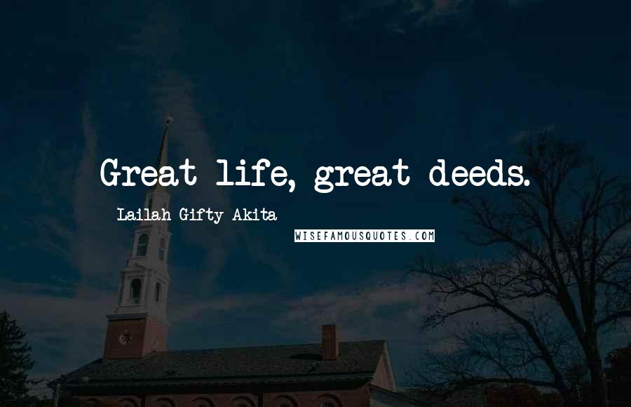 Lailah Gifty Akita Quotes: Great life, great deeds.