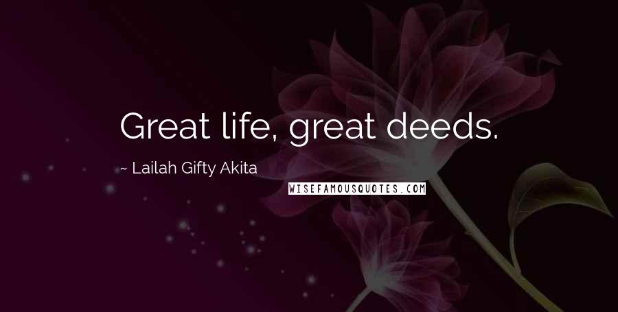Lailah Gifty Akita Quotes: Great life, great deeds.