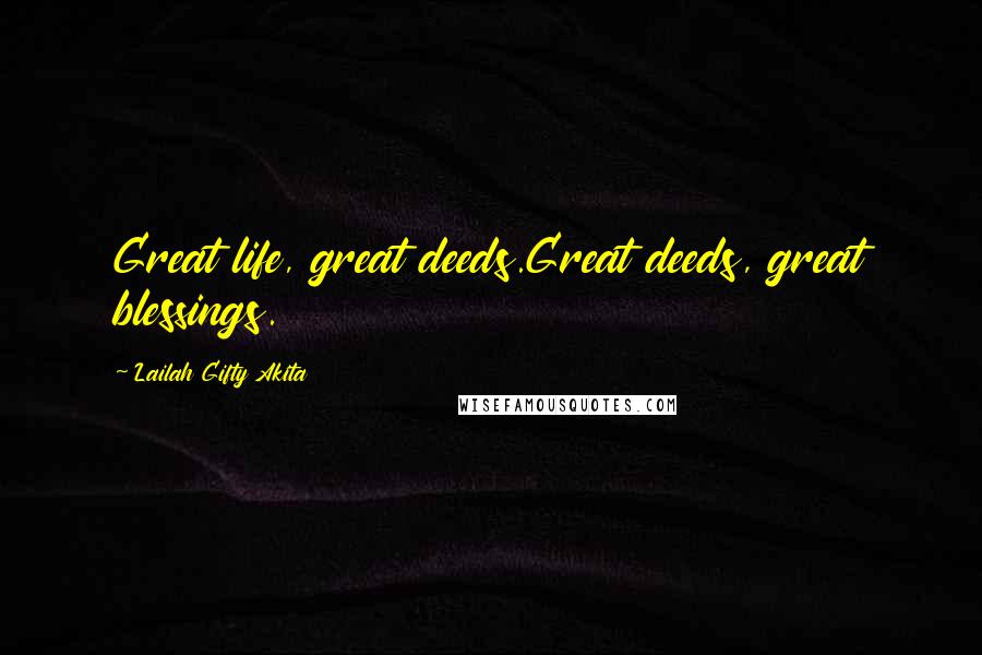 Lailah Gifty Akita Quotes: Great life, great deeds.Great deeds, great blessings.